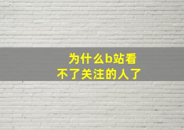 为什么b站看不了关注的人了