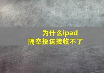 为什么ipad隔空投送接收不了