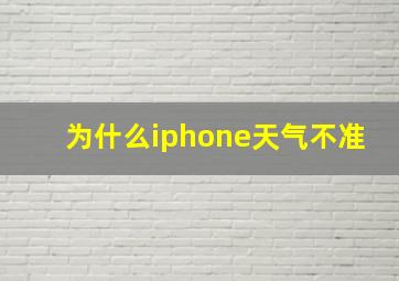 为什么iphone天气不准