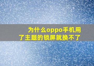 为什么oppo手机用了主题的锁屏就换不了