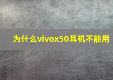 为什么vivox50耳机不能用