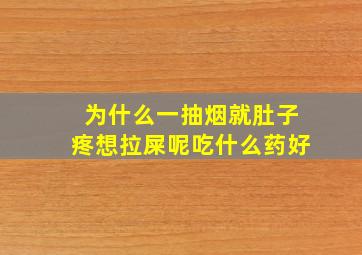 为什么一抽烟就肚子疼想拉屎呢吃什么药好