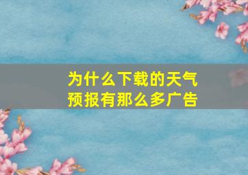 为什么下载的天气预报有那么多广告