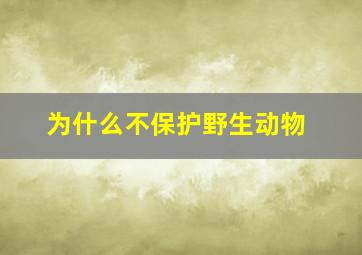 为什么不保护野生动物