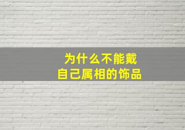 为什么不能戴自己属相的饰品