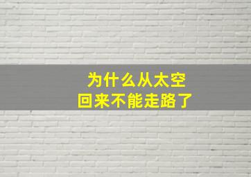 为什么从太空回来不能走路了