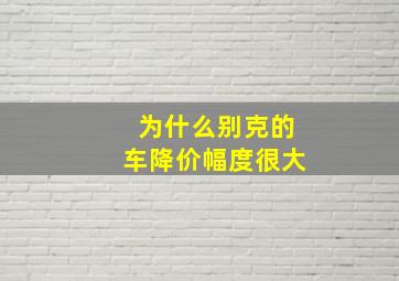 为什么别克的车降价幅度很大