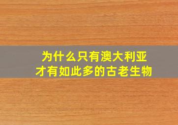 为什么只有澳大利亚才有如此多的古老生物