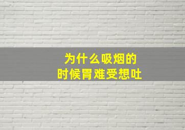 为什么吸烟的时候胃难受想吐