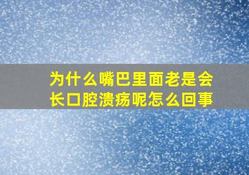 为什么嘴巴里面老是会长口腔溃疡呢怎么回事