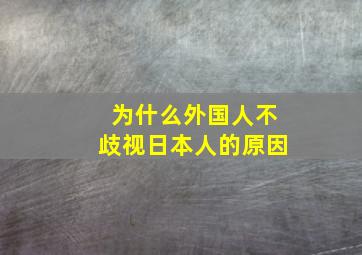 为什么外国人不歧视日本人的原因