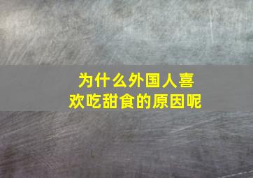 为什么外国人喜欢吃甜食的原因呢