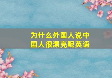 为什么外国人说中国人很漂亮呢英语