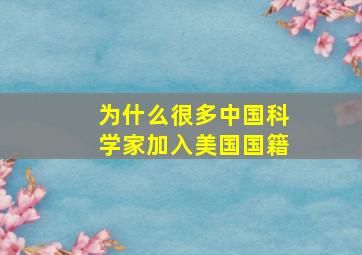 为什么很多中国科学家加入美国国籍