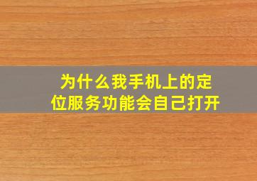 为什么我手机上的定位服务功能会自己打开