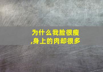 为什么我脸很瘦,身上的肉却很多