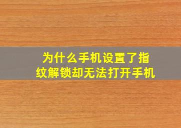 为什么手机设置了指纹解锁却无法打开手机