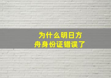 为什么明日方舟身份证错误了