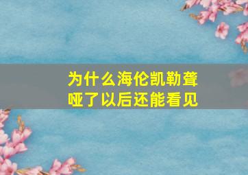 为什么海伦凯勒聋哑了以后还能看见