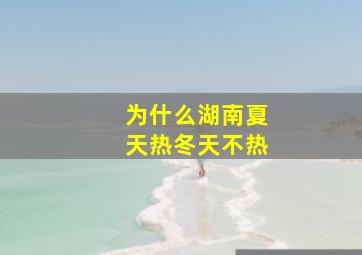 为什么湖南夏天热冬天不热