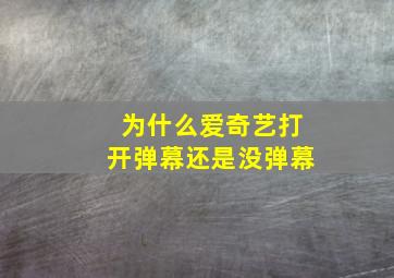 为什么爱奇艺打开弹幕还是没弹幕