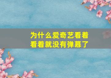 为什么爱奇艺看着看着就没有弹幕了