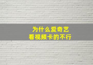 为什么爱奇艺看视频卡的不行