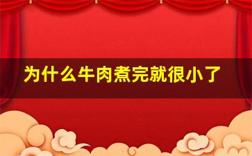 为什么牛肉煮完就很小了