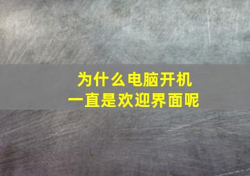 为什么电脑开机一直是欢迎界面呢