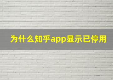 为什么知乎app显示已停用