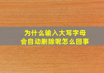 为什么输入大写字母会自动删除呢怎么回事