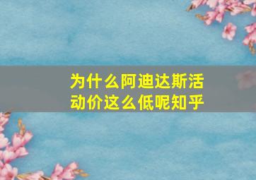 为什么阿迪达斯活动价这么低呢知乎