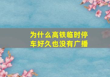 为什么高铁临时停车好久也没有广播