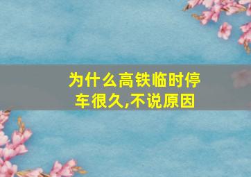 为什么高铁临时停车很久,不说原因