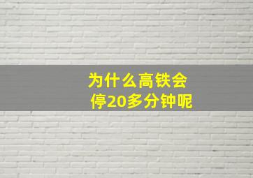 为什么高铁会停20多分钟呢