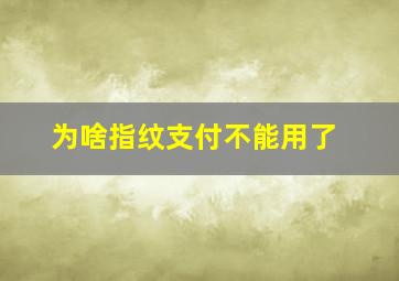 为啥指纹支付不能用了