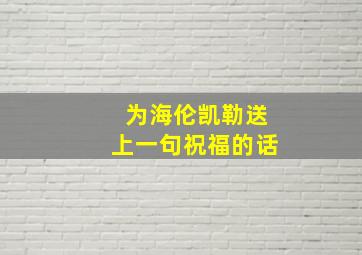 为海伦凯勒送上一句祝福的话