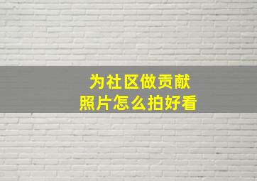 为社区做贡献照片怎么拍好看