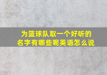 为篮球队取一个好听的名字有哪些呢英语怎么说