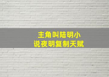 主角叫陆明小说夜明复制天赋