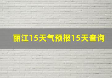 丽江15天气预报15天查询