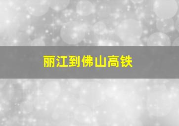 丽江到佛山高铁