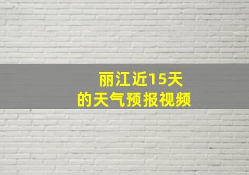 丽江近15天的天气预报视频