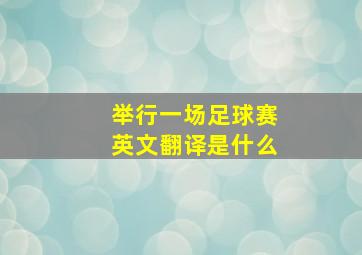 举行一场足球赛英文翻译是什么