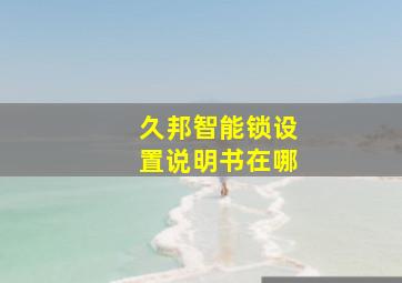 久邦智能锁设置说明书在哪