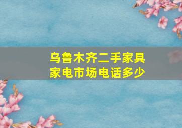 乌鲁木齐二手家具家电市场电话多少