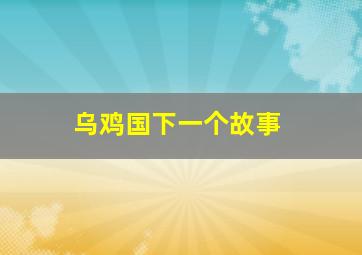 乌鸡国下一个故事