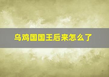 乌鸡国国王后来怎么了