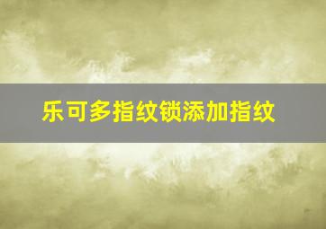 乐可多指纹锁添加指纹