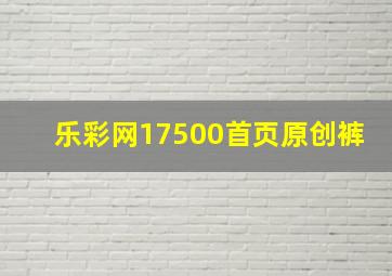 乐彩网17500首页原创裤